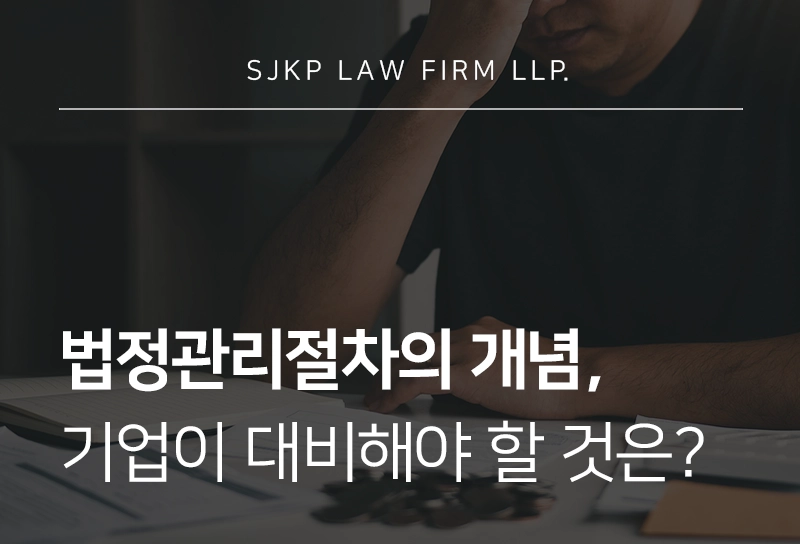 법정관리절차의 개념과 법적 구조, 기업이 대비해야 할 것은?